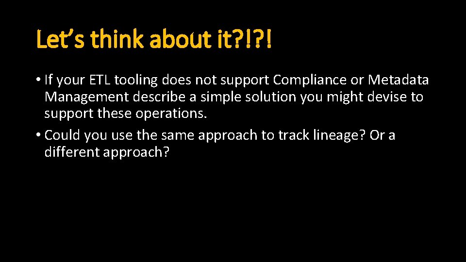 Let’s think about it? !? ! • If your ETL tooling does not support