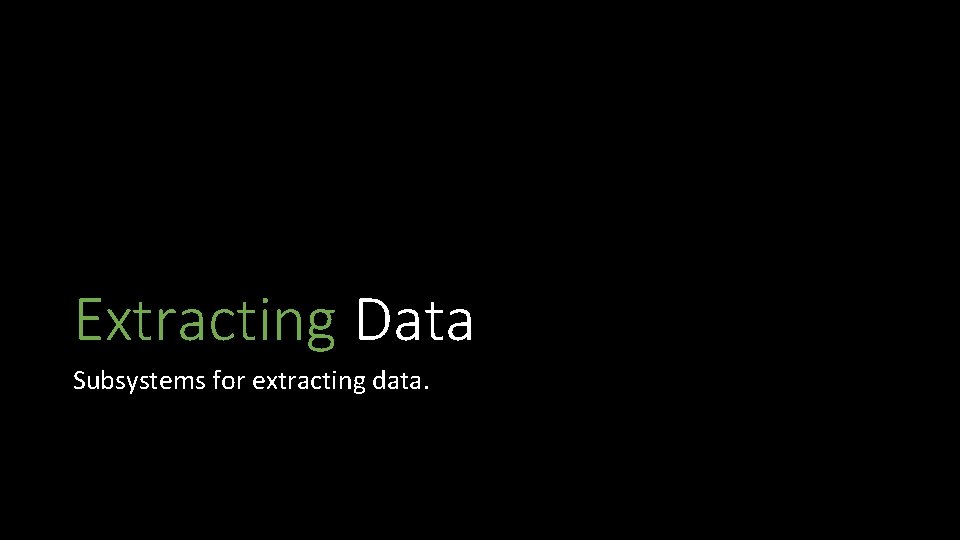 Extracting Data Subsystems for extracting data. 