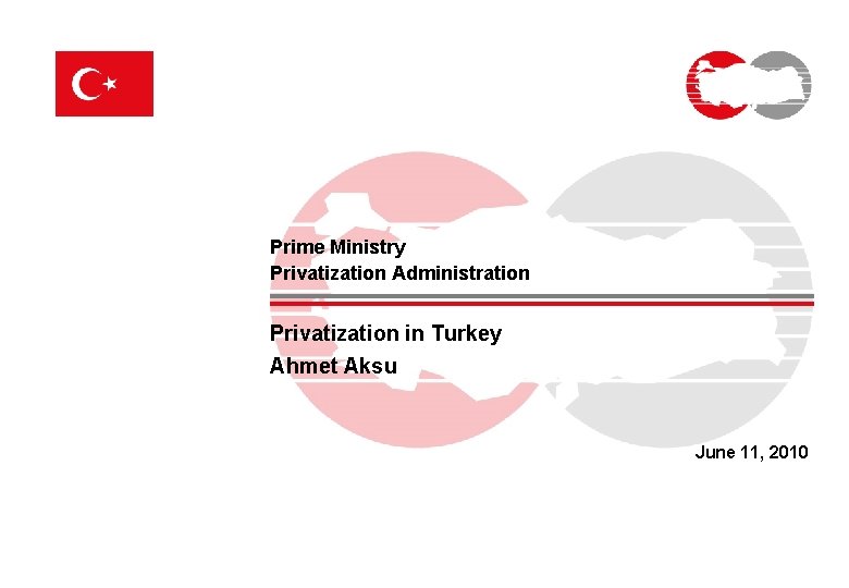 Prime Ministry Privatization Administration Privatization in Turkey Ahmet Aksu June 11, 2010 