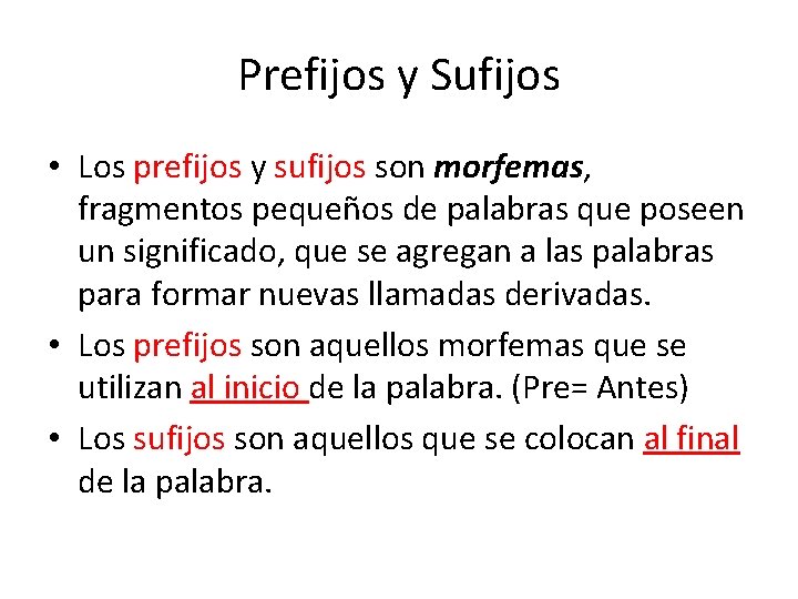 Prefijos y Sufijos • Los prefijos y sufijos son morfemas, fragmentos pequeños de palabras