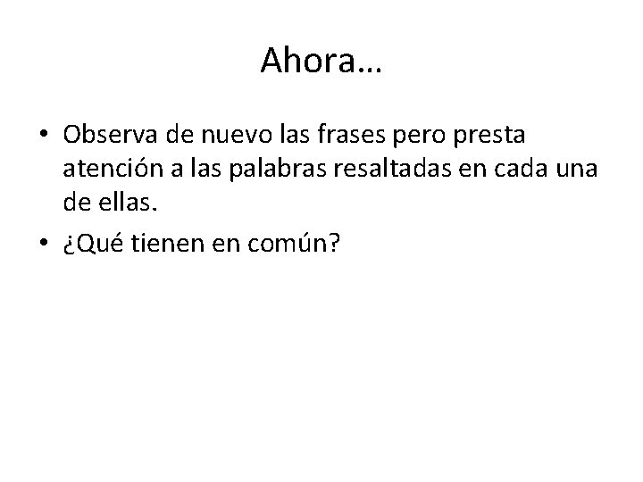 Ahora… • Observa de nuevo las frases pero presta atención a las palabras resaltadas