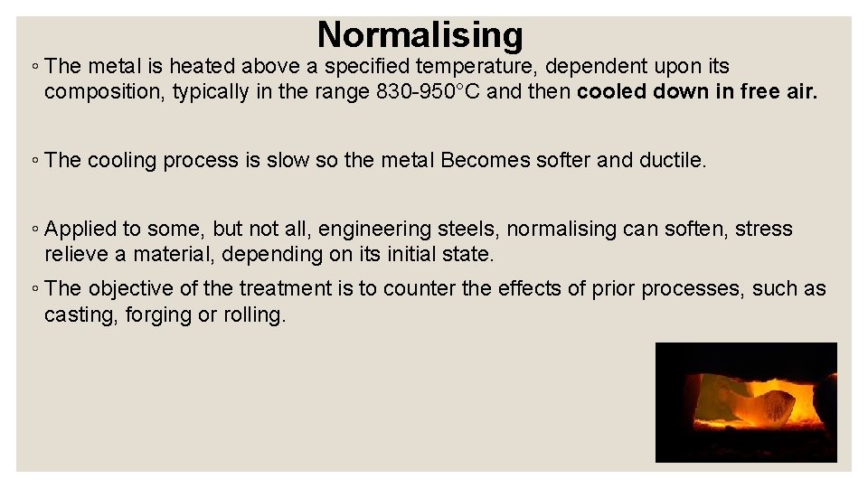 Normalising ◦ The metal is heated above a specified temperature, dependent upon its composition,