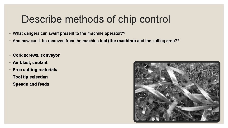 Describe methods of chip control ◦ What dangers can swarf present to the machine