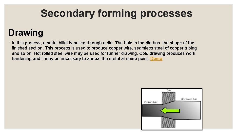 Secondary forming processes Drawing ◦ In this process, a metal billet is pulled through