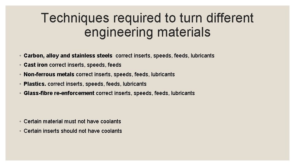 Techniques required to turn different engineering materials ◦ Carbon, alloy and stainless steels correct