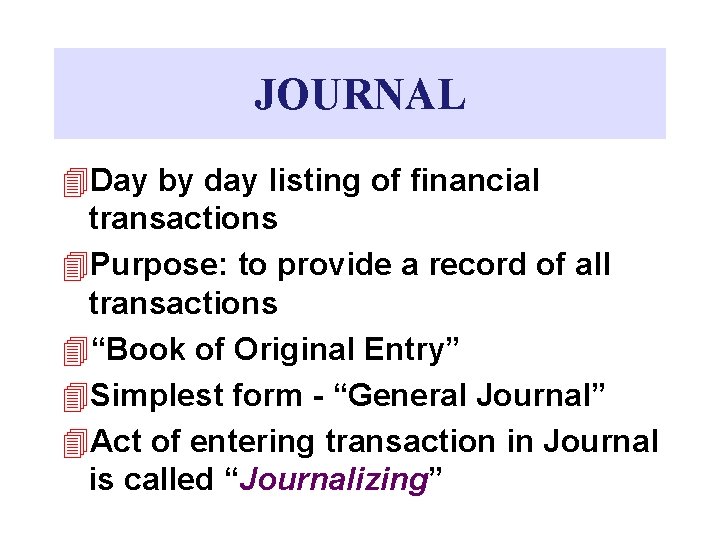 JOURNAL 4 Day by day listing of financial transactions 4 Purpose: to provide a