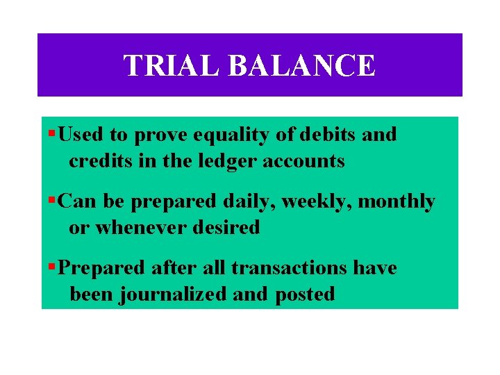 TRIAL BALANCE §Used to prove equality of debits and credits in the ledger accounts