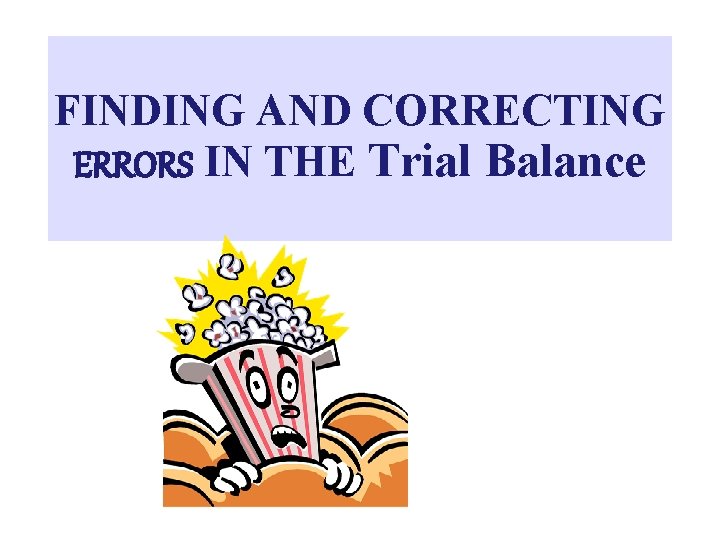 FINDING AND CORRECTING ERRORS IN THE Trial Balance 