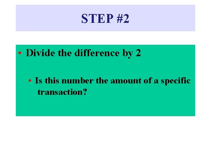 STEP #2 • Divide the difference by 2 • Is this number the amount