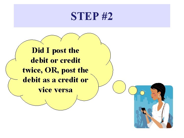 STEP #2 Did I post the debit or credit twice, OR, post the debit