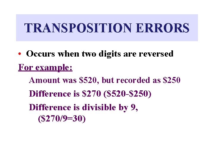TRANSPOSITION ERRORS • Occurs when two digits are reversed For example: Amount was $520,