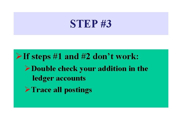 STEP #3 ØIf steps #1 and #2 don’t work: ØDouble check your addition in