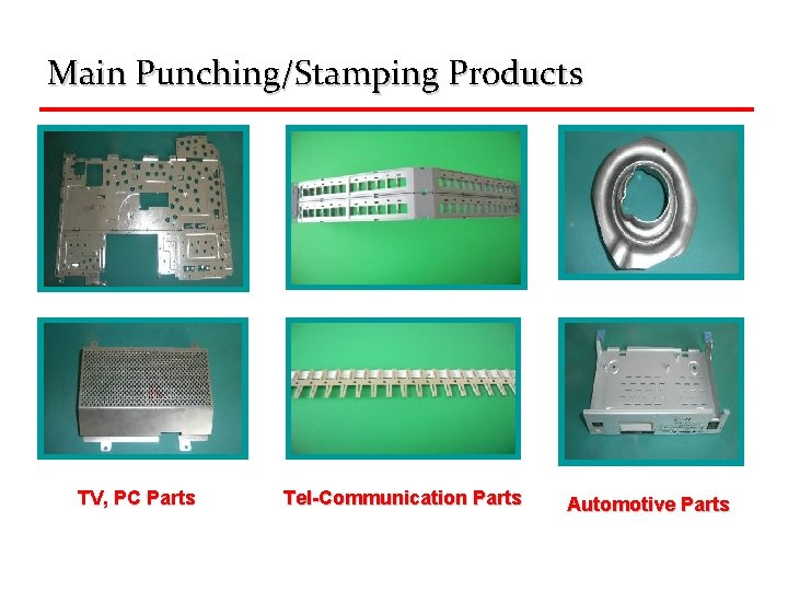 Main Punching/Stamping Products TV, PC Parts Tel-Communication Parts Automotive Parts 