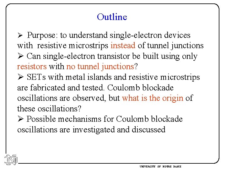 Outline Ø Purpose: to understand single-electron devices with resistive microstrips instead of tunnel junctions