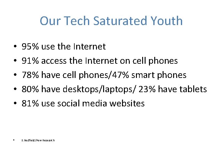 Our Tech Saturated Youth • • • 95% use the Internet 91% access the Our Tech Saturated Youth • • • 95% use the Internet 91% access the