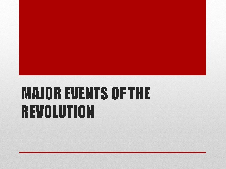 MAJOR EVENTS OF THE REVOLUTION 
