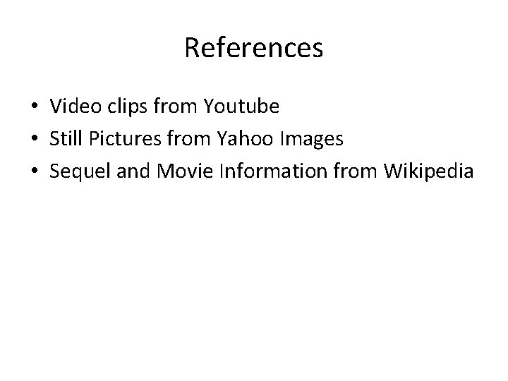 References • Video clips from Youtube • Still Pictures from Yahoo Images • Sequel References • Video clips from Youtube • Still Pictures from Yahoo Images • Sequel