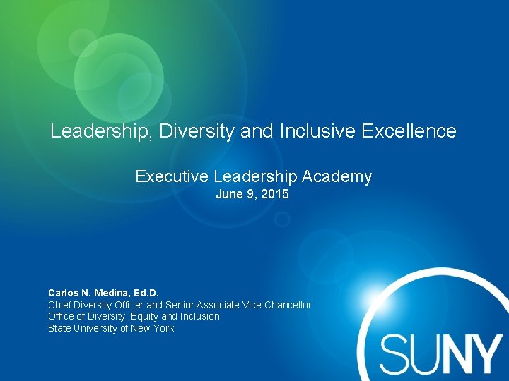 Leadership, Diversity and Inclusive Excellence Executive Leadership Academy June 9, 2015 Carlos N. Medina,