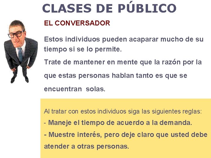 CLASES DE PÚBLICO EL CONVERSADOR Estos individuos pueden acaparar mucho de su tiempo si