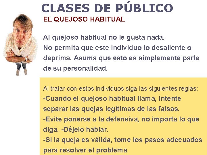 CLASES DE PÚBLICO EL QUEJOSO HABITUAL Al quejoso habitual no le gusta nada. No