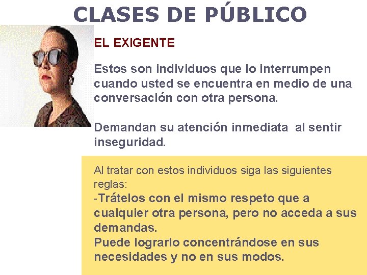 CLASES DE PÚBLICO EL EXIGENTE Estos son individuos que lo interrumpen cuando usted se