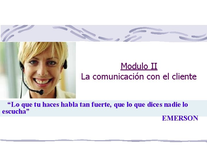 Modulo II La comunicación con el cliente “Lo que tu haces habla tan fuerte,