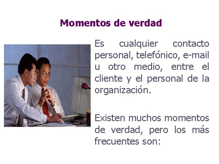 Momentos de verdad Es cualquier contacto personal, telefónico, e-mail u otro medio, entre el