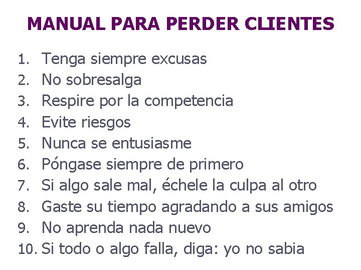 MANUAL PARA PERDER CLIENTES 1. Tenga siempre excusas 2. No sobresalga 3. Respire por