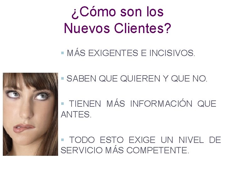 ¿Cómo son los Nuevos Clientes? § MÁS EXIGENTES E INCISIVOS. § SABEN QUE QUIEREN