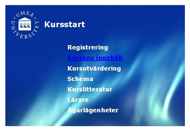 Kursstart Registrering Kursens innehåll Kursutvärdering Schema Kurslitteratur Lärare Ägarlägenheter 