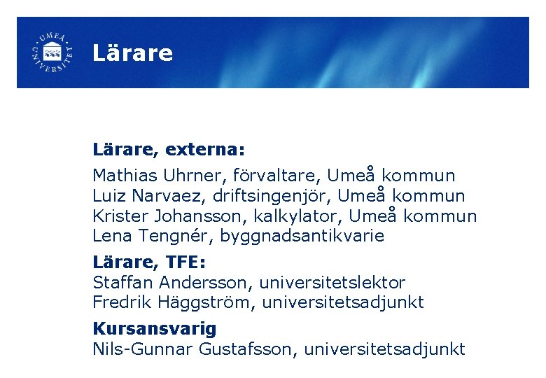 Lärare, externa: Mathias Uhrner, förvaltare, Umeå kommun Luiz Narvaez, driftsingenjör, Umeå kommun Krister Johansson,