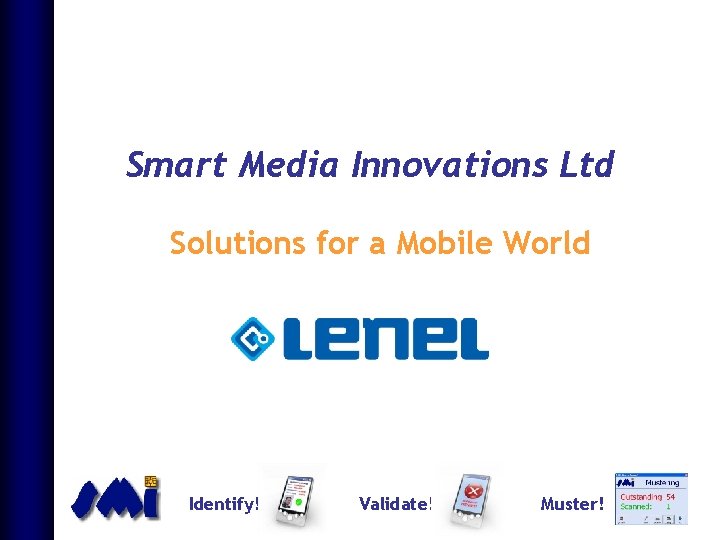 Smart Media Innovations Ltd Solutions for a Mobile World Identify! Validate! Muster! 