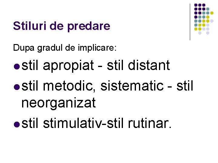 Stiluri de predare Dupa gradul de implicare: l stil apropiat - stil distant l