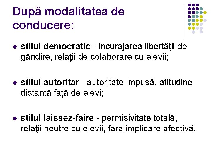 După modalitatea de conducere: l stilul democratic - încurajarea libertăţii de gândire, relaţii de