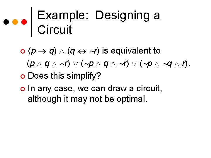 Example: Designing a Circuit (p q) (q r) is equivalent to (p q r) Example: Designing a Circuit (p q) (q r) is equivalent to (p q r)
