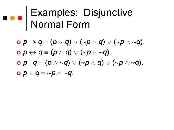 Examples: Disjunctive Normal Form p q (p q) ( p q). ¢ p | Examples: Disjunctive Normal Form p q (p q) ( p q). ¢ p |