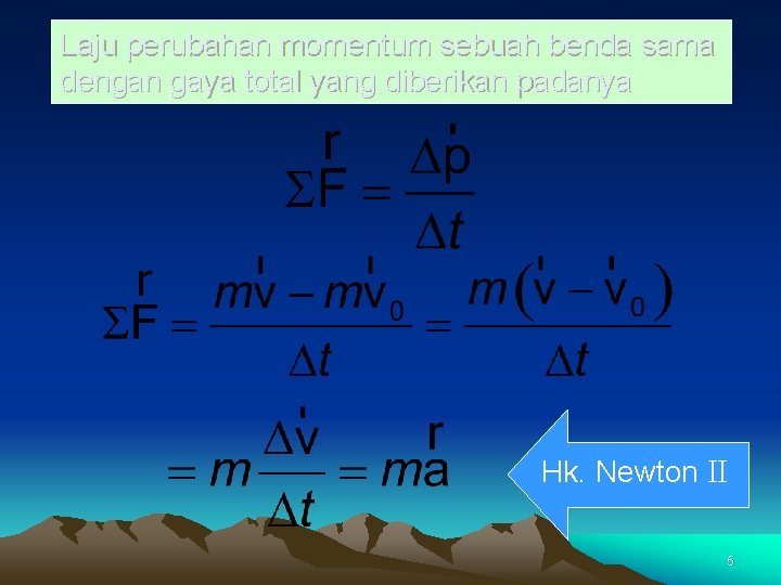 Laju perubahan momentum sebuah benda sama dengan gaya total yang diberikan padanya Hk. Newton