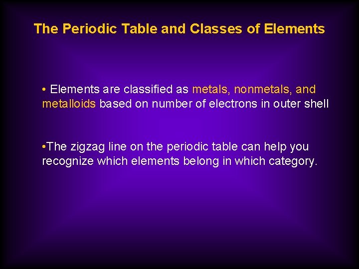 The Periodic Table and Classes of Elements • Elements are classified as metals, nonmetals,