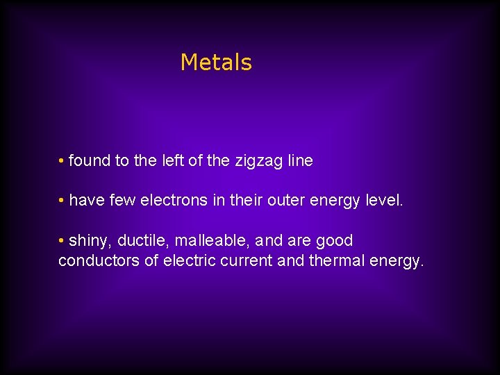 Metals • found to the left of the zigzag line • have few electrons