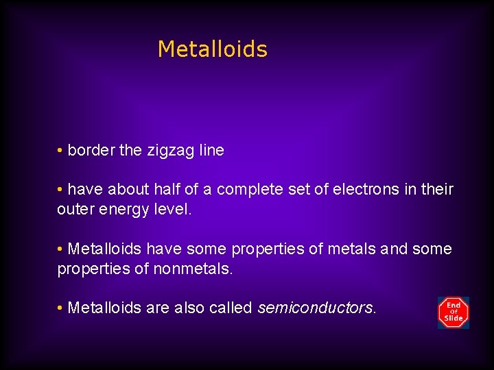 Metalloids • border the zigzag line • have about half of a complete set