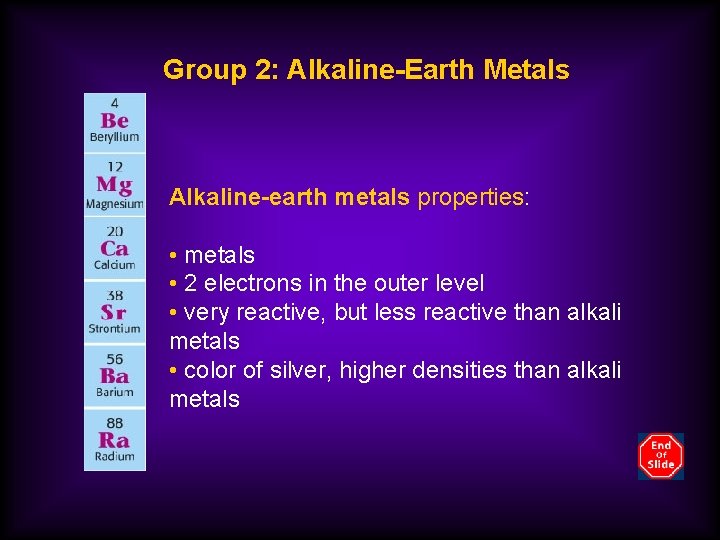 Group 2: Alkaline-Earth Metals Alkaline-earth metals properties: • metals • 2 electrons in the