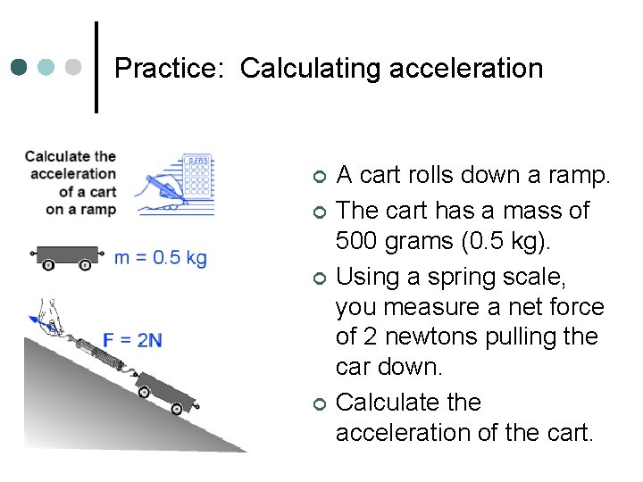 Practice: Calculating acceleration ¢ ¢ A cart rolls down a ramp. The cart has