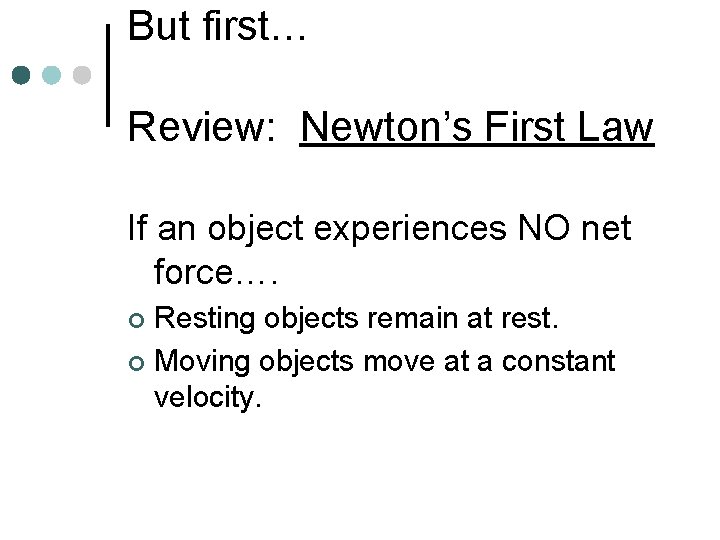 But first… Review: Newton’s First Law If an object experiences NO net force…. Resting