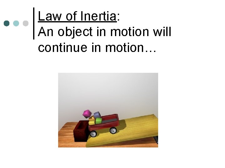 Law of Inertia: An object in motion will continue in motion… 