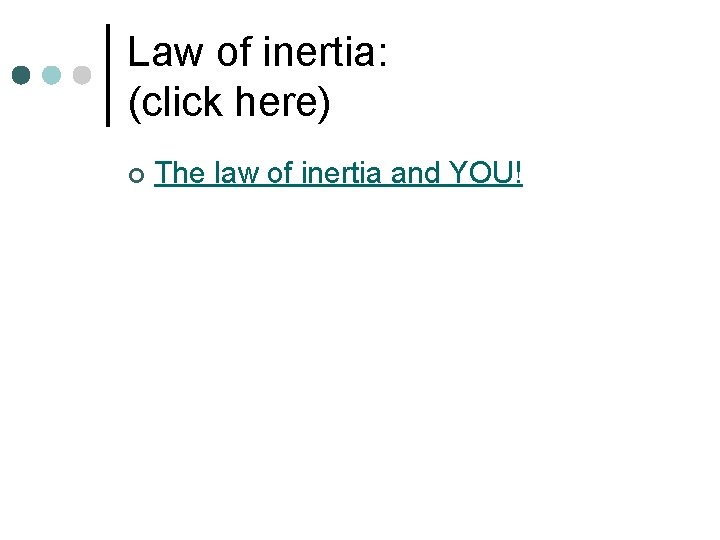 Law of inertia: (click here) ¢ The law of inertia and YOU! 