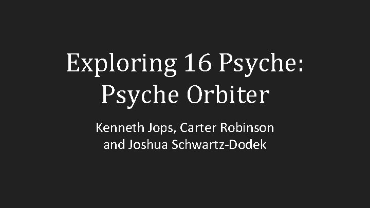 Exploring 16 Psyche: Psyche Orbiter Kenneth Jops, Carter Robinson and Joshua Schwartz-Dodek 