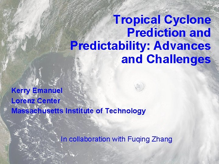 Tropical Cyclone Prediction and Predictability: Advances and Challenges Kerry Emanuel Lorenz Center Massachusetts Institute