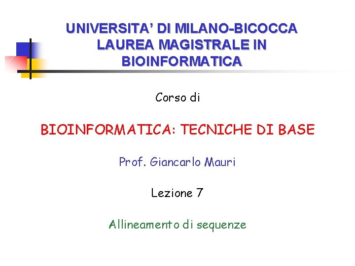 UNIVERSITA’ DI MILANO-BICOCCA LAUREA MAGISTRALE IN BIOINFORMATICA Corso di BIOINFORMATICA: TECNICHE DI BASE Prof.