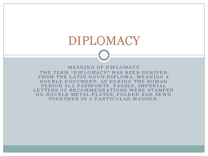 DIPLOMACY MEANING OF DIPLOMACY THE TERM “DIPLOMACY” HAS BEEN DERIVED FROM THE LATIN NOUN