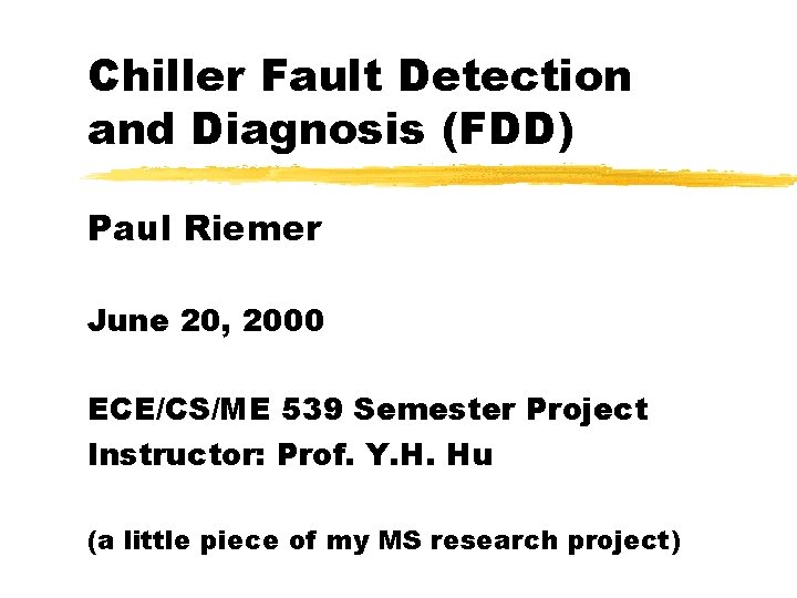 Chiller Fault Detection and Diagnosis (FDD) Paul Riemer June 20, 2000 ECE/CS/ME 539 Semester